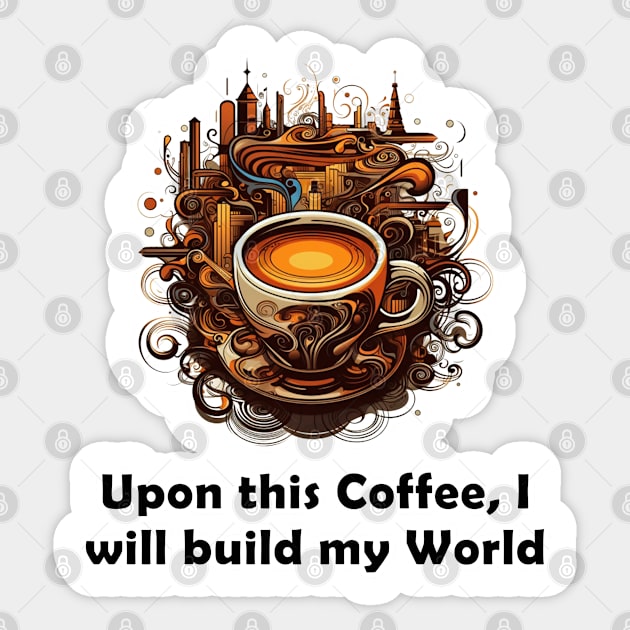 Upon This Coffee, I will Build My World Sticker by Imagequest